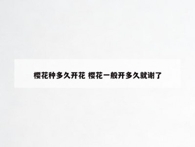樱花种多久开花 樱花一般开多久就谢了