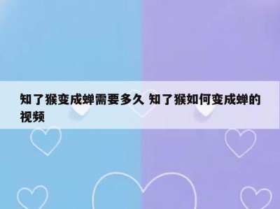 知了猴变成蝉需要多久 知了猴如何变成蝉的视频