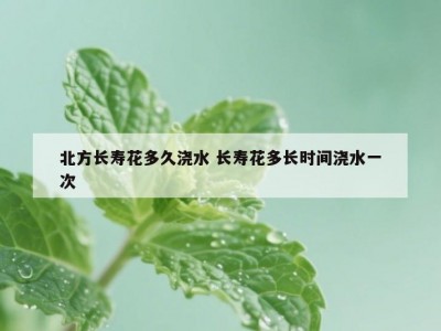 北方长寿花多久浇水 长寿花多长时间浇水一次