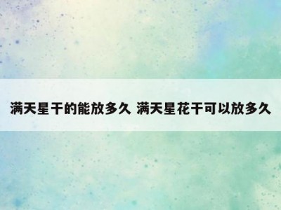 满天星干的能放多久 满天星花干可以放多久