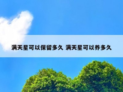 满天星可以保留多久 满天星可以养多久