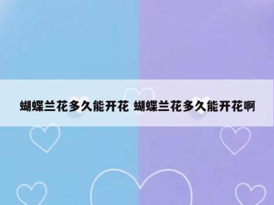 蝴蝶兰花多久能开花 蝴蝶兰花多久能开花啊