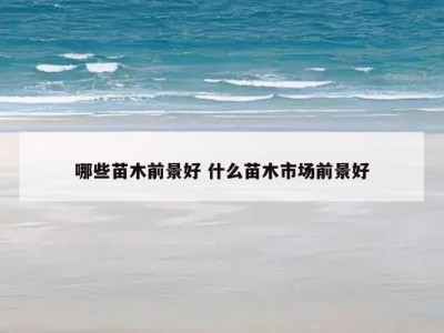 哪些苗木前景好 什么苗木市场前景好