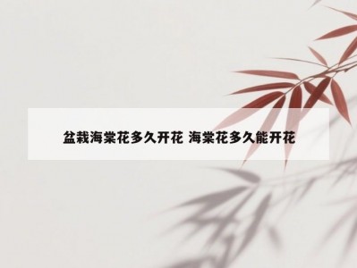 盆栽海棠花多久开花 海棠花多久能开花