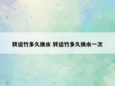 转运竹多久换水 转运竹多久换水一次