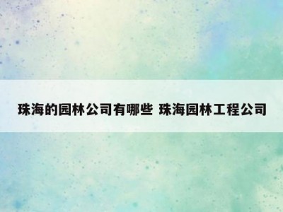 珠海的园林公司有哪些 珠海园林工程公司