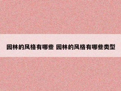 园林的风格有哪些 园林的风格有哪些类型