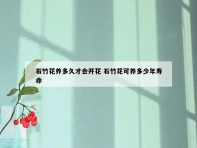 石竹花养多久才会开花 石竹花可养多少年寿命