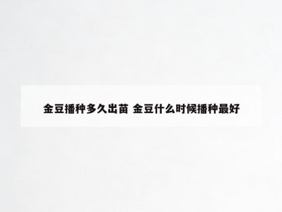 金豆播种多久出苗 金豆什么时候播种最好