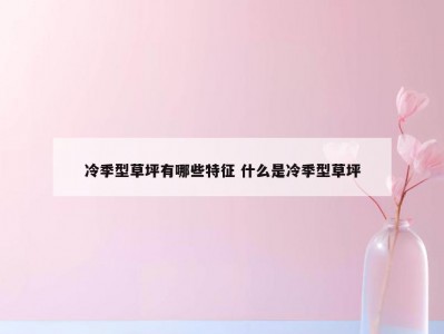 冷季型草坪有哪些特征 什么是冷季型草坪
