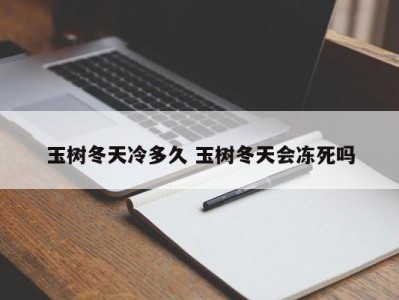 玉树冬天冷多久 玉树冬天会冻死吗