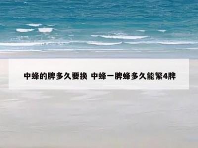 中蜂的脾多久要换 中蜂一脾蜂多久能繁4脾