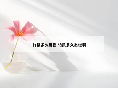 竹鼠多久出栏 竹鼠多久出栏啊