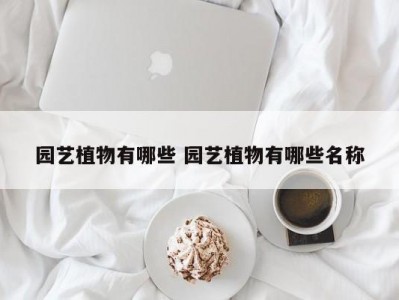 园艺植物有哪些 园艺植物有哪些名称