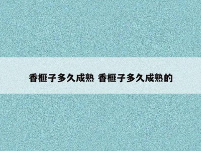香榧子多久成熟 香榧子多久成熟的