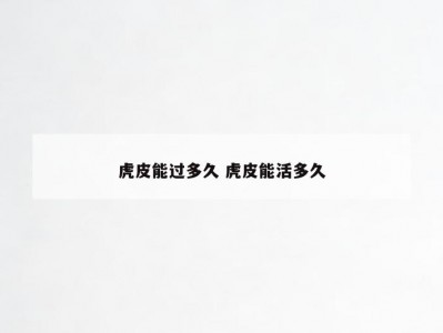 虎皮能过多久 虎皮能活多久
