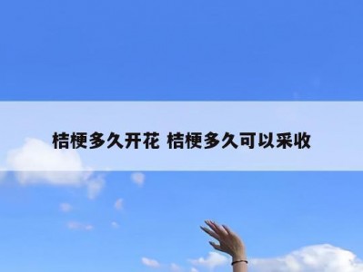 桔梗多久开花 桔梗多久可以采收