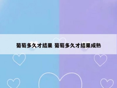 葡萄多久才结果 葡萄多久才结果成熟