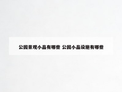 公园景观小品有哪些 公园小品设施有哪些