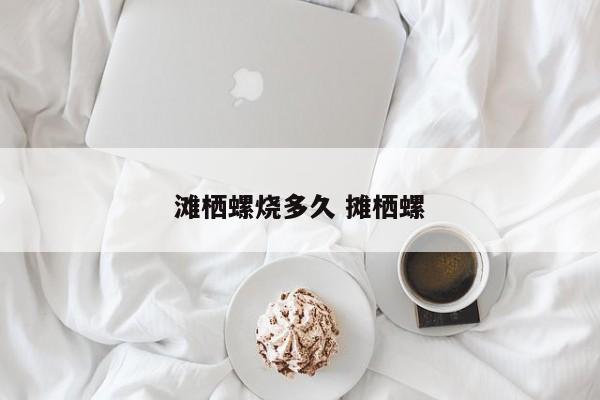 滩栖螺烧多久 摊栖螺