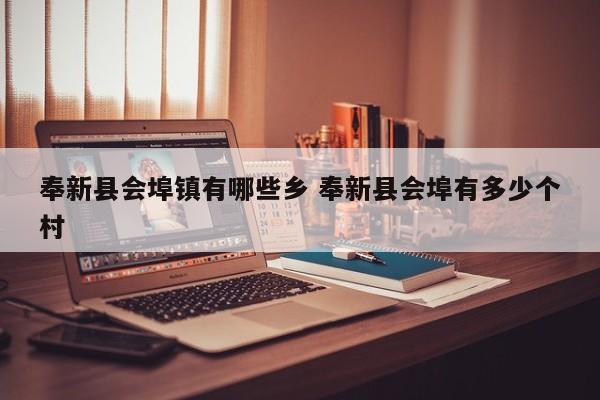 奉新县会埠镇有哪些乡 奉新县会埠有多少个村