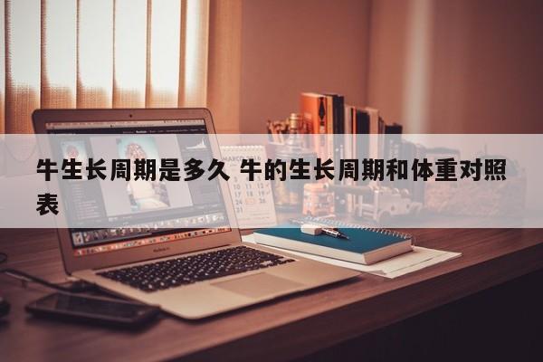 牛生长周期是多久 牛的生长周期和体重对照表
