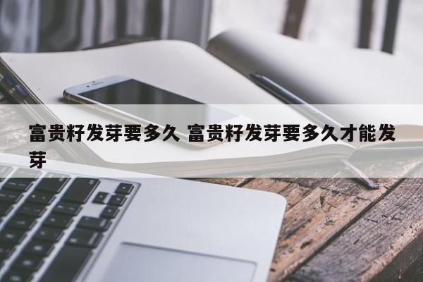 富贵籽发芽要多久 富贵籽发芽要多久才能发芽