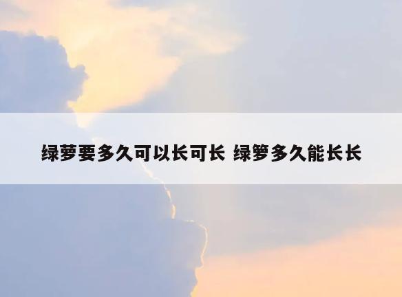 绿萝要多久可以长可长 绿箩多久能长长