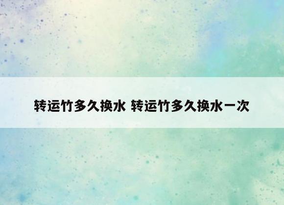 转运竹多久换水 转运竹多久换水一次