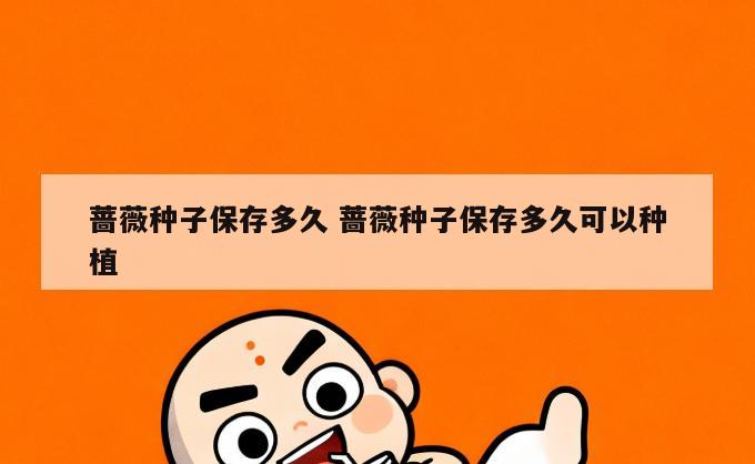 蔷薇种子保存多久 蔷薇种子保存多久可以种植