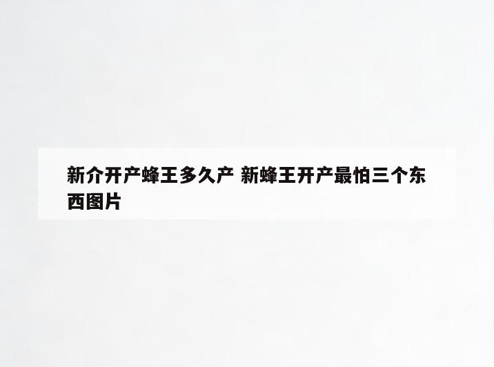 新介开产蜂王多久产 新蜂王开产最怕三个东西图片