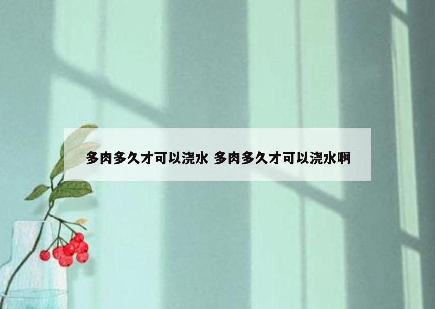 多肉多久才可以浇水 多肉多久才可以浇水啊