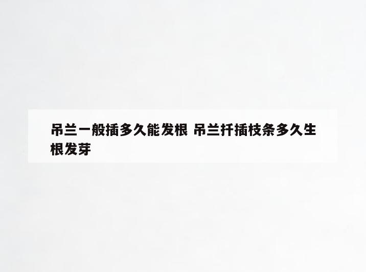 吊兰一般插多久能发根 吊兰扦插枝条多久生根发芽