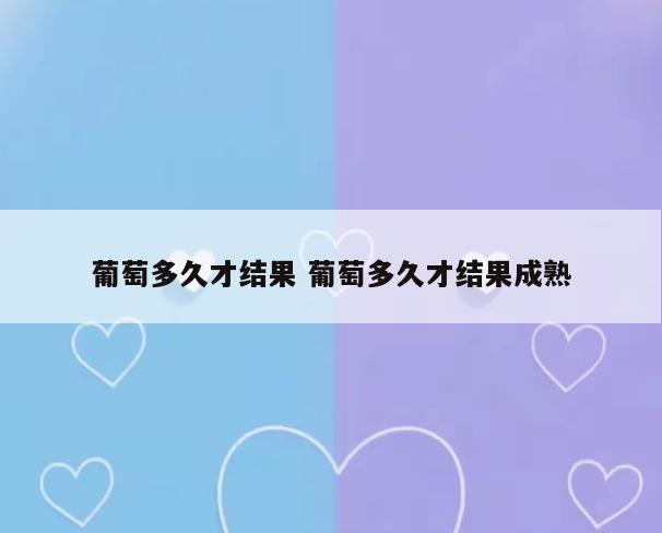 葡萄多久才结果 葡萄多久才结果成熟
