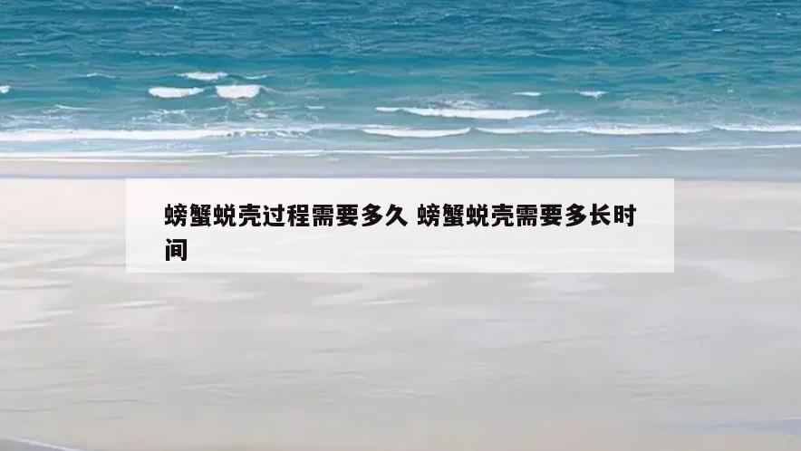 螃蟹蜕壳过程需要多久 螃蟹蜕壳需要多长时间